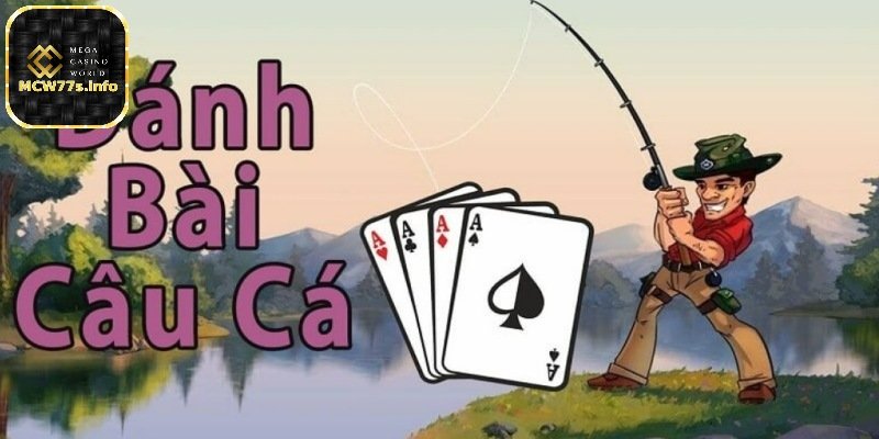 Cách chơi bài câu cá chi tiết dành cho anh em tân thủ 1 Giới thiệu về game bài câu cá